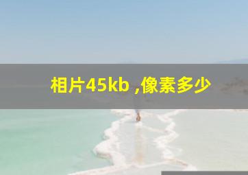 相片45kb ,像素多少